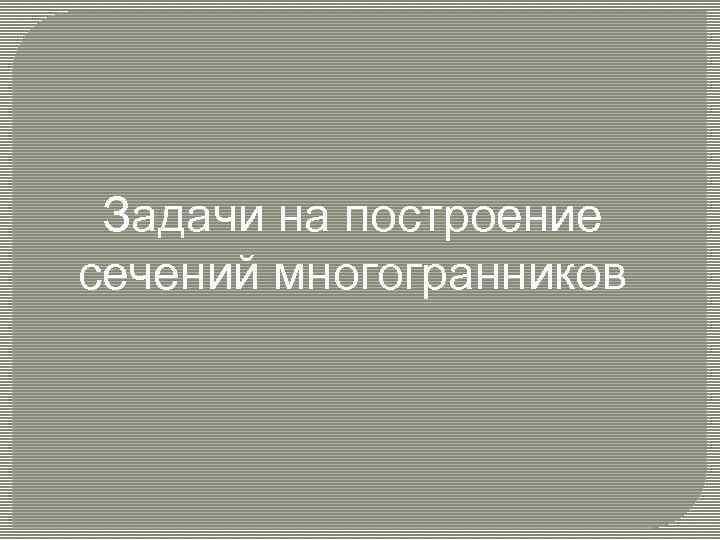 Задачи на построение сечений многогранников 