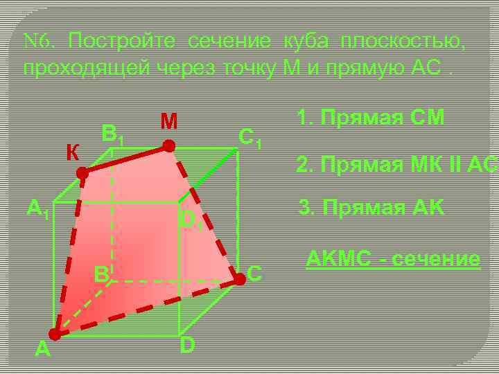 N 6. Постройте сечение куба плоскостью, проходящей через точку М и прямую АС. К