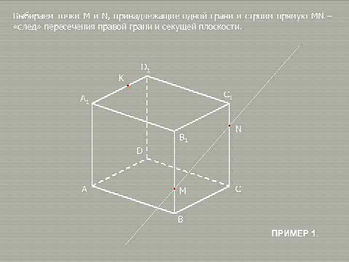 Выбираем точки М и N, принадлежащие одной грани и строим прямую MN – «след»