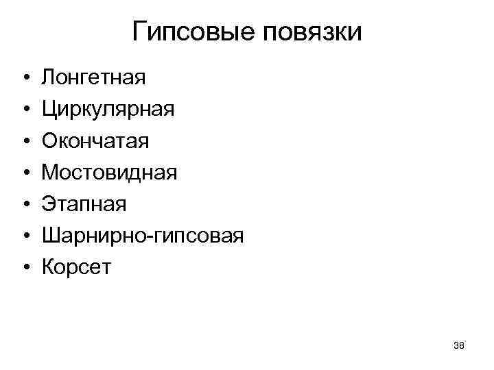 Гипсовые повязки • • Лонгетная Циркулярная Окончатая Мостовидная Этапная Шарнирно-гипсовая Корсет 38 