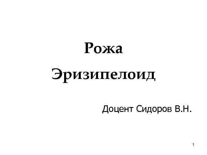 Рожа Эризипелоид Доцент Сидоров В. Н. 1 