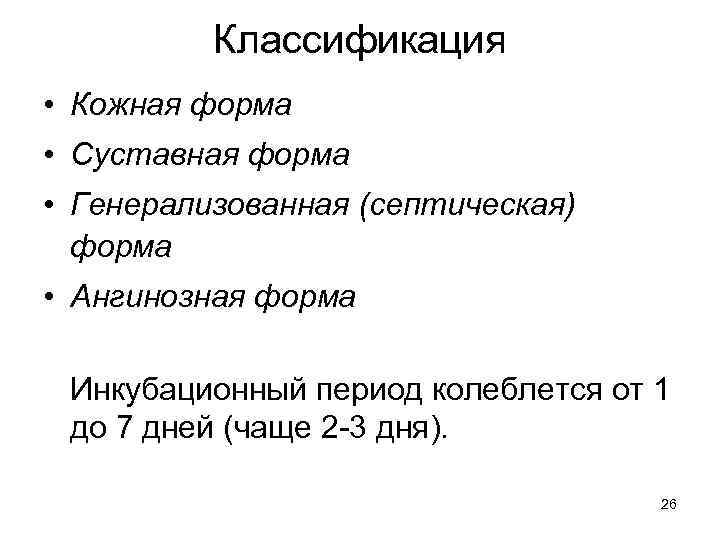 Классификация • Кожная форма • Суставная форма • Генерализованная (септическая) форма • Ангинозная форма