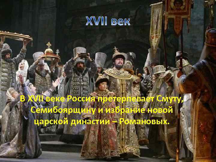 В XVII веке Россия претерпевает Смуту, Семибоярщину и избрание новой царской династии – Романовых.