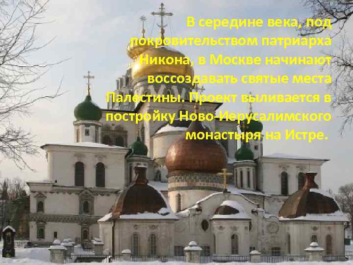 В середине века, под покровительством патриарха Никона, в Москве начинают воссоздавать святые места Палестины.