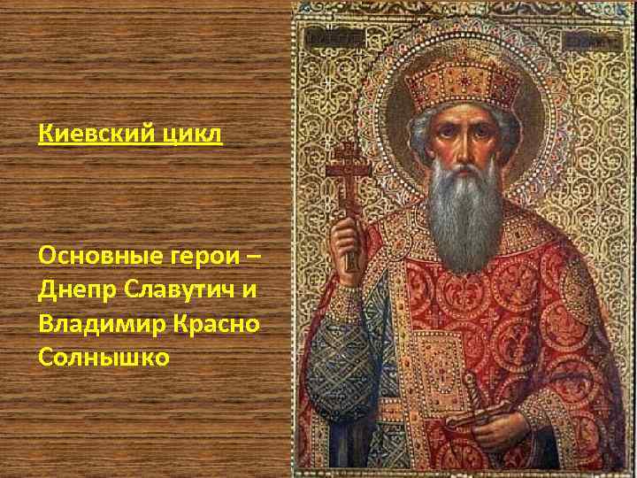 Киевский цикл Основные герои – Днепр Славутич и Владимир Красно Солнышко 