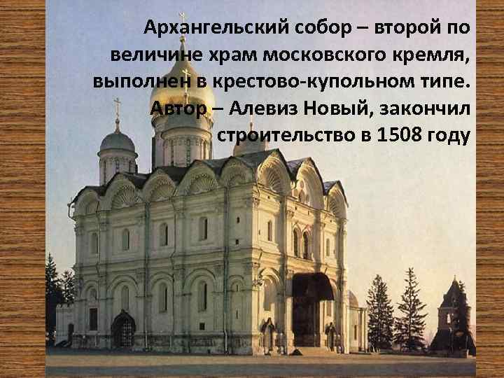 Архангельский собор – второй по величине храм московского кремля, выполнен в крестово-купольном типе. Автор