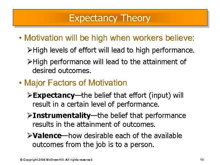 Expectancy Theory • Motivation will be high when workers believe: ØHigh levels of effort