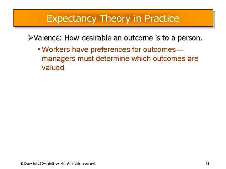 Expectancy Theory in Practice ØValence: How desirable an outcome is to a person. •