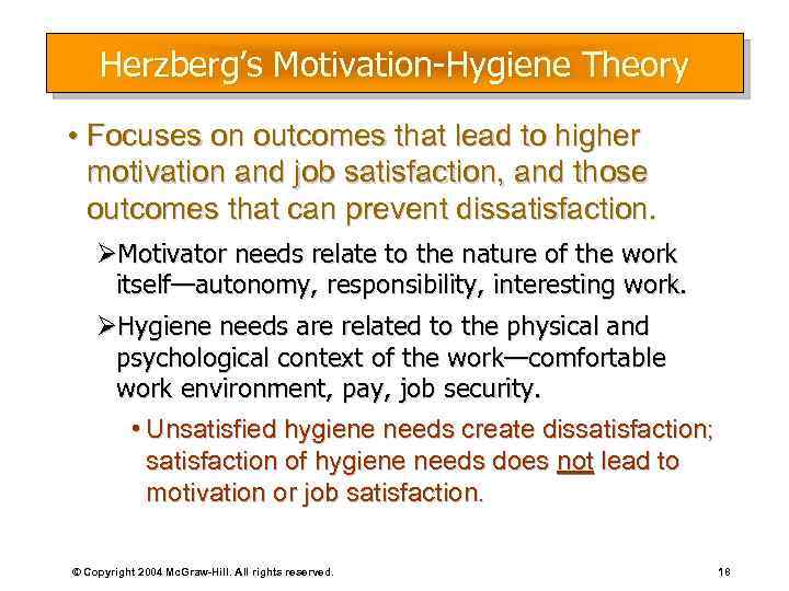 Herzberg’s Motivation-Hygiene Theory • Focuses on outcomes that lead to higher motivation and job