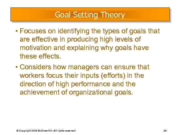 Goal Setting Theory • Focuses on identifying the types of goals that are effective