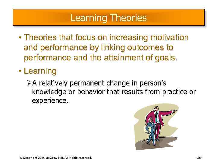 Learning Theories • Theories that focus on increasing motivation and performance by linking outcomes