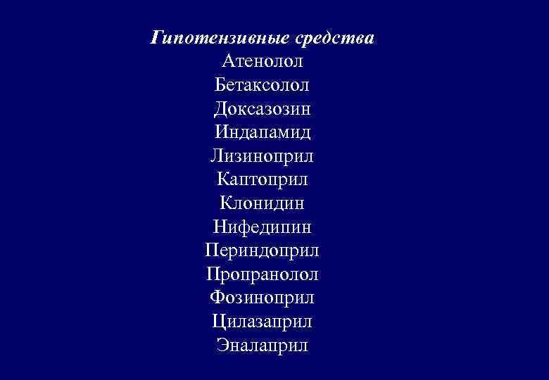 Гипотензивные средства Атенолол Бетаксолол Доксазозин Индапамид Лизиноприл Каптоприл Клонидин Нифедипин Периндоприл Пропранолол Фозиноприл Цилазаприл