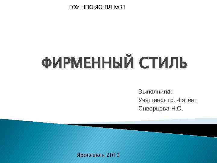 ГОУ НПО ЯО ПЛ № 31 ФИРМЕННЫЙ СТИЛЬ Выполнила: Учащаяся гр. 4 агент Сиверцева