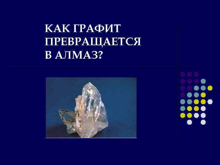 КАК ГРАФИТ ПРЕВРАЩАЕТСЯ В АЛМАЗ? 