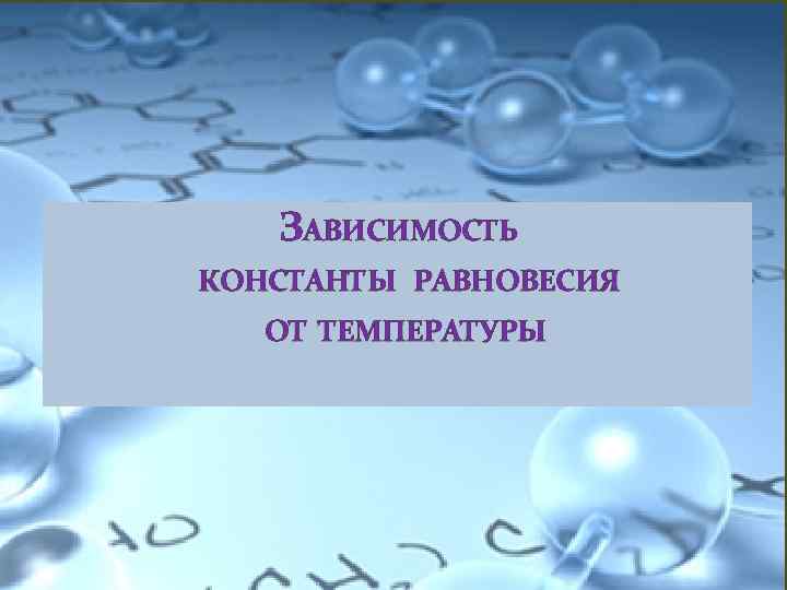 ЗАВИСИМОСТЬ КОНСТАНТЫ РАВНОВЕСИЯ ОТ ТЕМПЕРАТУРЫ 
