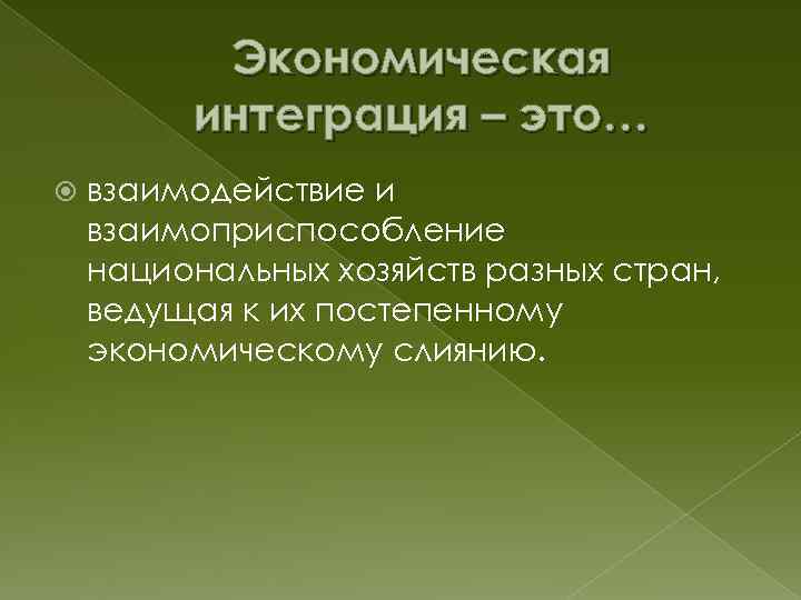 Экономическая интеграция – это… взаимодействие и взаимоприспособление национальных хозяйств разных стран, ведущая к их