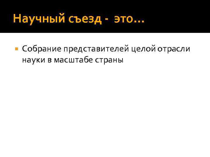 Научный съезд - это… Собрание представителей целой отрасли науки в масштабе страны 