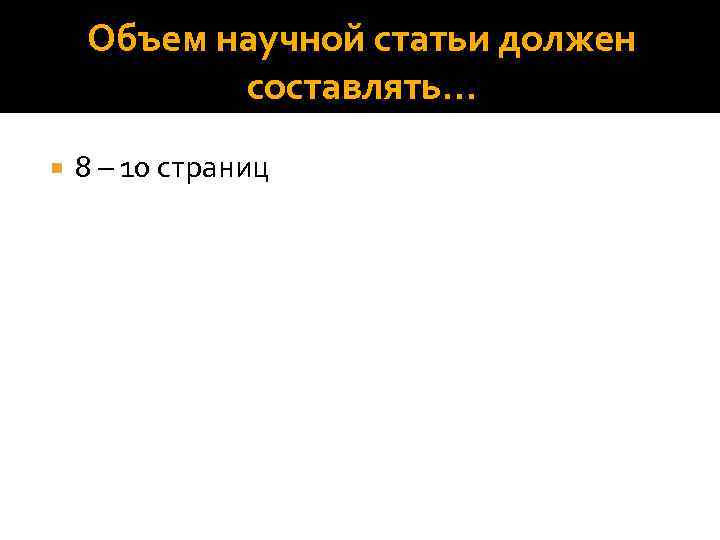 Объем научной статьи должен составлять… 8 – 10 страниц 