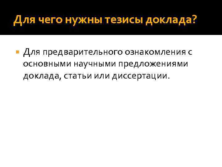 Для чего нужны тезисы доклада? Для предварительного ознакомления с основными научными предложениями доклада, статьи