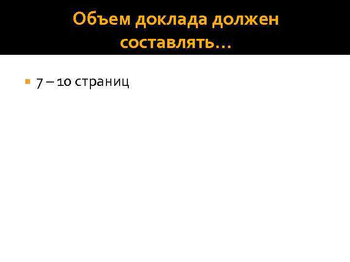 Объем доклада должен составлять… 7 – 10 страниц 