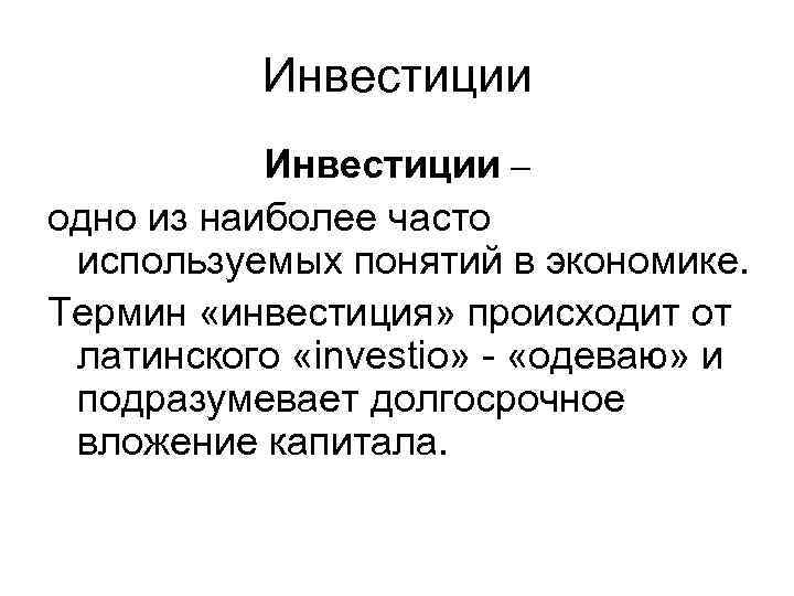 Инвестиции – одно из наиболее часто используемых понятий в экономике. Термин «инвестиция» происходит от