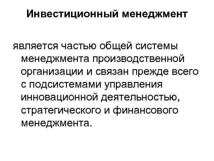 Инвестиционный менеджмент является частью общей системы менеджмента производственной организации и связан прежде всего с