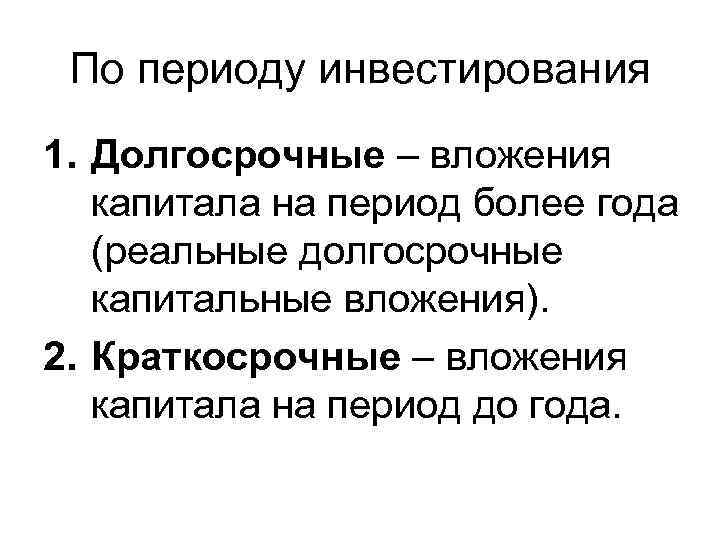 По периоду инвестирования 1. Долгосрочные – вложения капитала на период более года (реальные долгосрочные