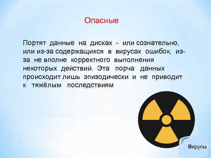 Опасные Портят данные на дисках - или сознательно, или из-за содержащихся в вирусах ошибок,