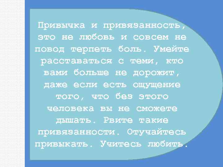 Привычка и привязанность, это не любовь и совсем не повод терпеть боль. Умейте расставаться