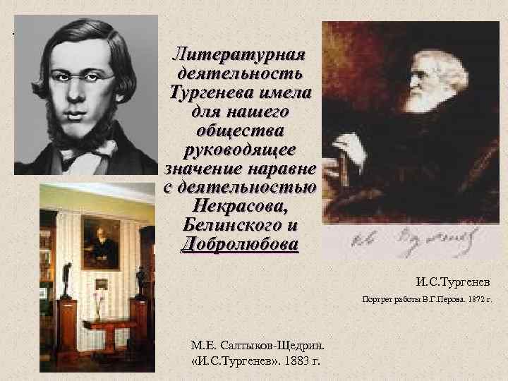 Литературная деятельность Тургенева имела для нашего общества руководящее значение наравне с деятельностью Некрасова, Белинского