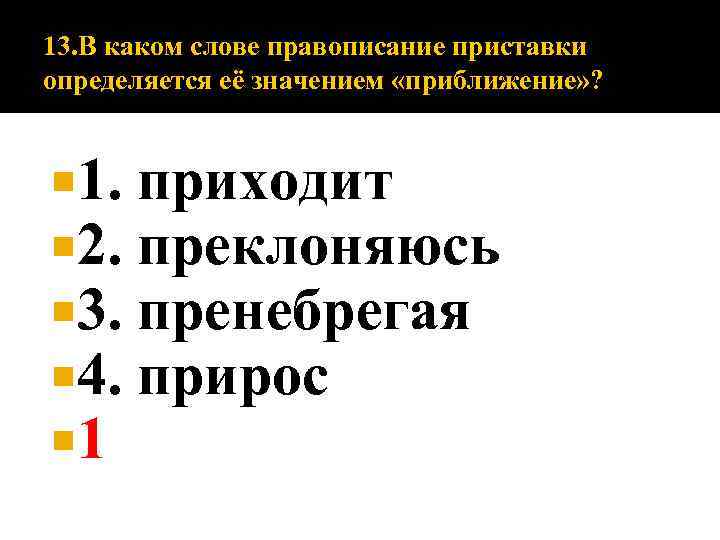 13. В каком слове правописание приставки определяется её значением «приближение» ? 1. 2. 3.