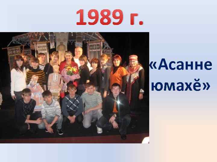 1989 г. «Асанне юмахĕ» 