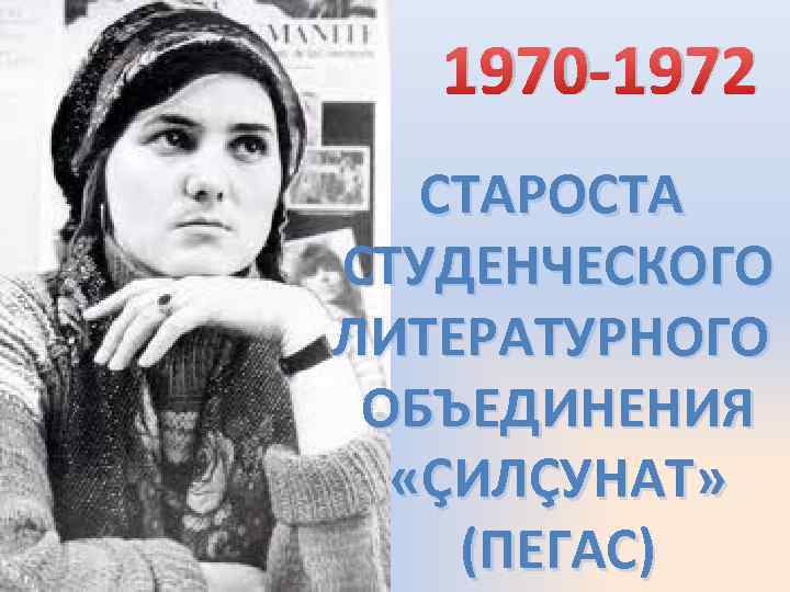 1970 -1972 СТАРОСТА СТУДЕНЧЕСКОГО ЛИТЕРАТУРНОГО ОБЪЕДИНЕНИЯ «ҪИЛҪУНАТ» (ПЕГАС) 