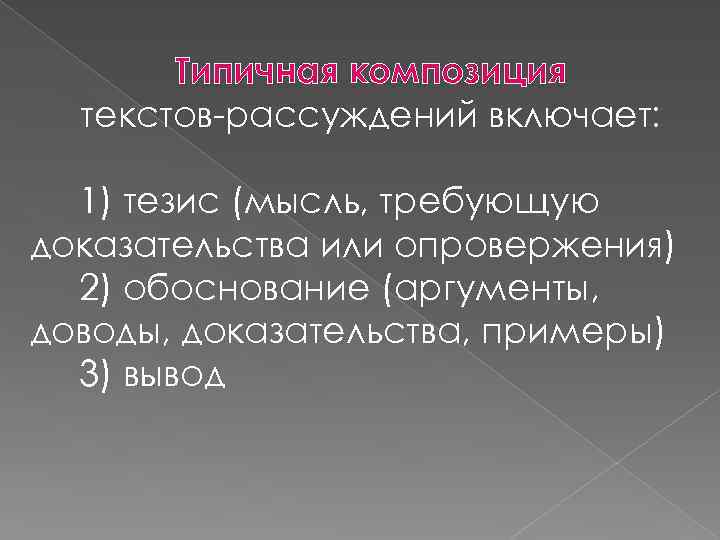 Типичная композиция текстов-рассуждений включает: 1) тезис (мысль, требующую доказательства или опровержения) 2) обоснование (аргументы,