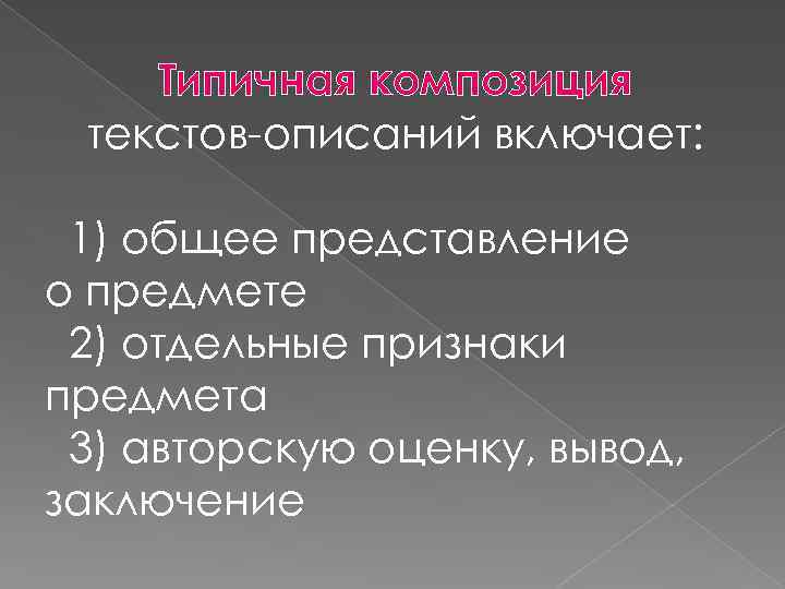 Типичная композиция текстов-описаний включает: 1) общее представление о предмете 2) отдельные признаки предмета 3)