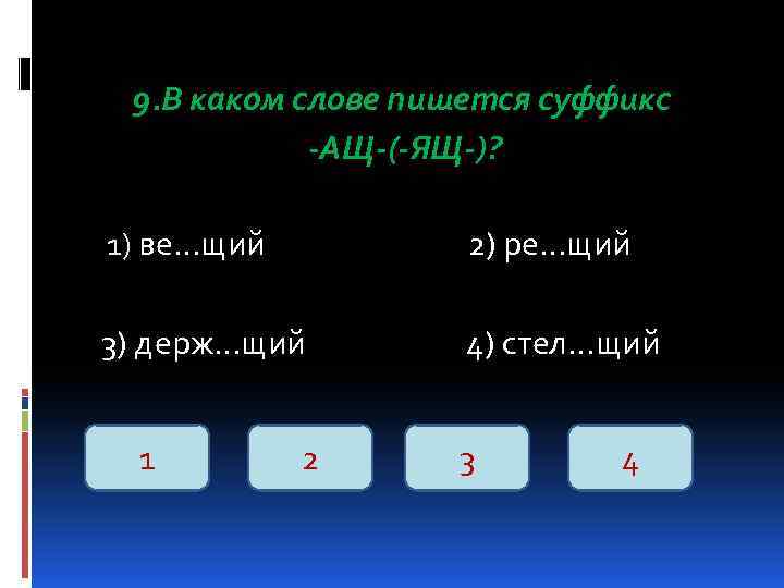 9. В каком слове пишется суффикс -АЩ-(-ЯЩ-)? 1) ве…щий 2) ре…щий 3) держ…щий 4)