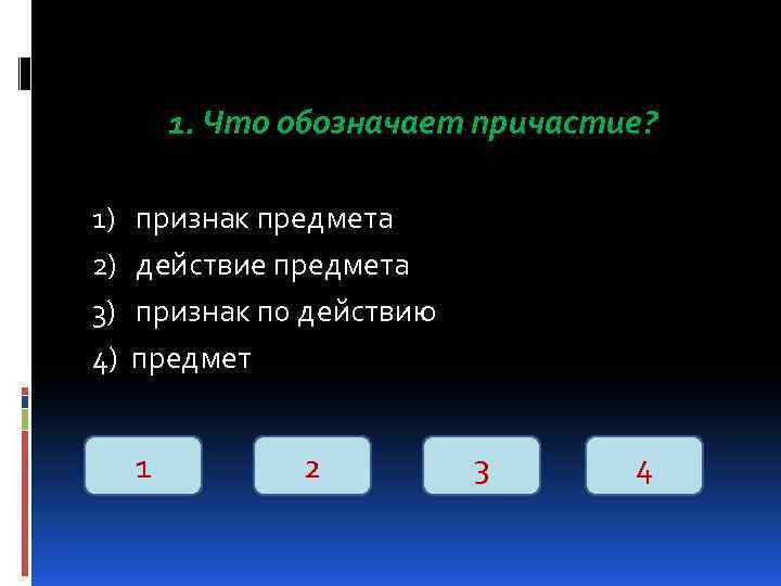1. Что обозначает причастие? 1) 2) 3) 4) признак предмета действие предмета признак по