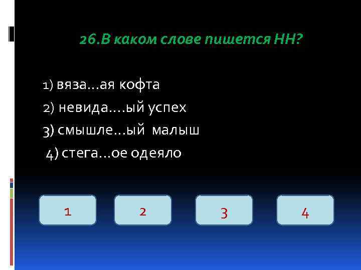 26. В каком слове пишется НН? 1) вяза…ая кофта 2) невида…. ый успех 3)