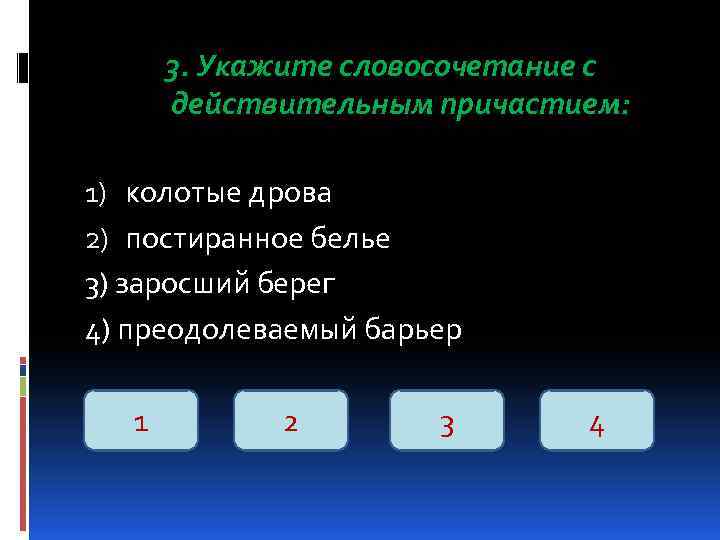 3. Укажите словосочетание с действительным причастием: 1) колотые дрова 2) постиранное белье 3) заросший