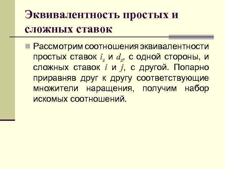 Эквивалентность простых и сложных ставок n Рассмотрим соотношения эквивалентности простых ставок is и ds,