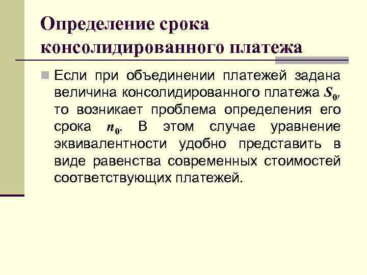 Определение срока консолидированного платежа n Если при объединении платежей задана величина консолидированного платежа S