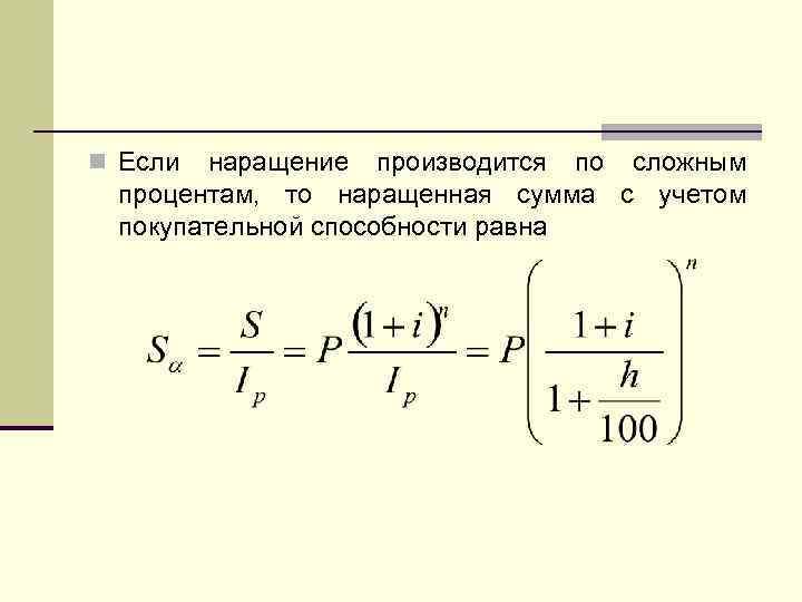 n Если наращение производится по сложным процентам, то наращенная сумма с учетом покупательной способности