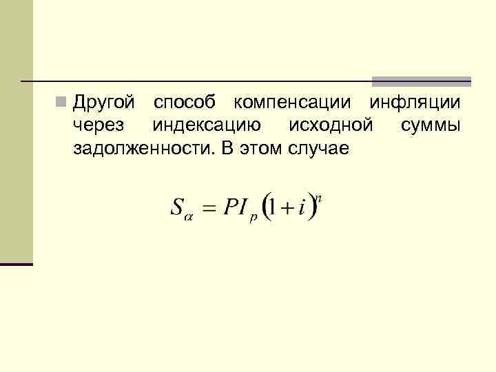 n Другой способ компенсации инфляции через индексацию исходной суммы задолженности. В этом случае 