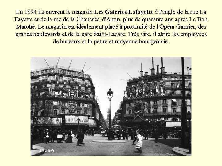 En 1894 ils ouvrent le magasin Les Galeries Lafayette à l'angle de la rue