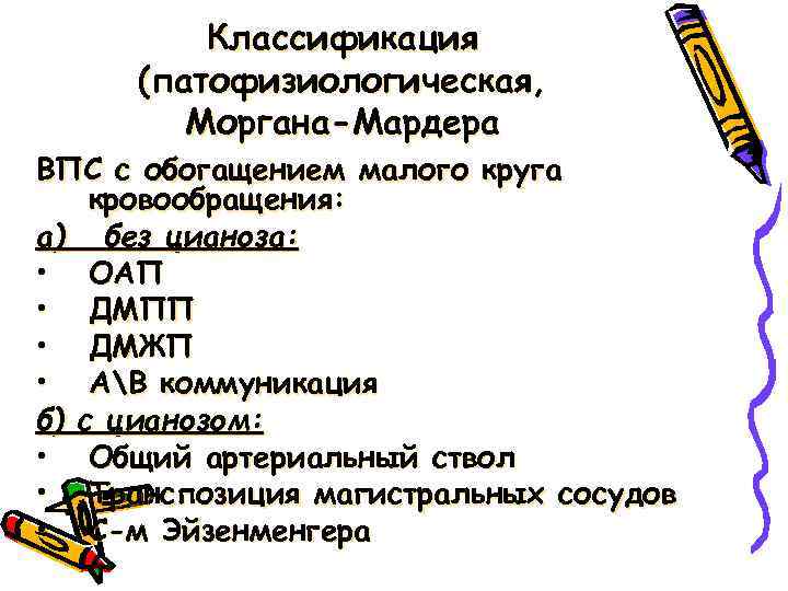 Классификация (патофизиологическая, Моргана-Мардера ВПС с обогащением малого круга кровообращения: а) без цианоза: • ОАП