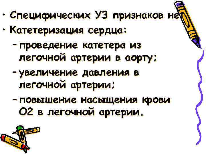  • Специфических УЗ признаков нет. • Катетеризация сердца: – проведение катетера из легочной