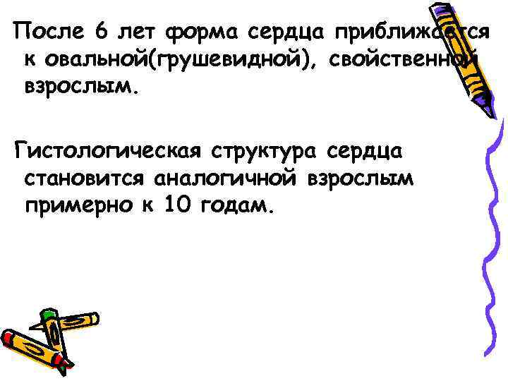 После 6 лет форма сердца приближается к овальной(грушевидной), свойственной взрослым. Гистологическая структура сердца становится