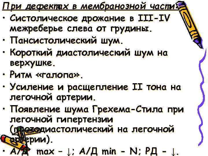 При дефектах в мембранозной части: • Систолическое дрожание в ІІІ-ІV межреберье слева от грудины.