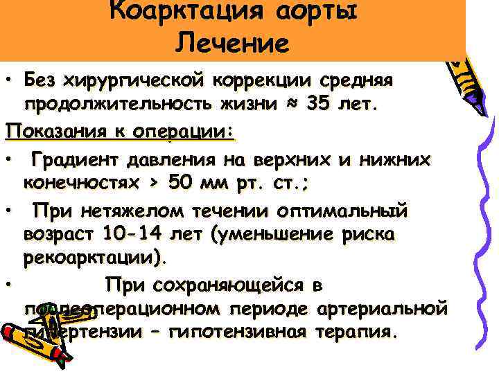 Коарктация аорты Лечение • Без хирургической коррекции средняя продолжительность жизни ≈ 35 лет. Показания