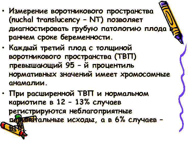  • Измерение воротникового пространства (nuchal translucency – NT) позволяет диагностировать грубую патологию плода